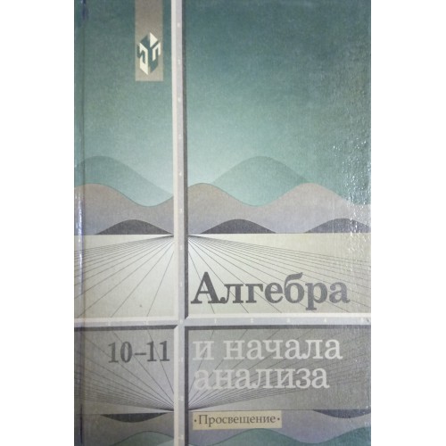 И начало анализа 10. Алгебра и начала математического анализа 10-11 Просвещение. Алгебра и начала анализа 10-11 класс Просвещение. Алгебра и начала математического анализа 10 Просвещение. Алгебра и математический анализ 10 Просвещение.