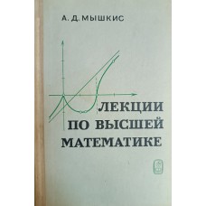 Мышкис А. Д. Лекции по высшей математике: учебное пособие для студентов высших технических учебных заведений. – Изд. 4-е, стер. – Москва: Наука, 1973. – 640 с.